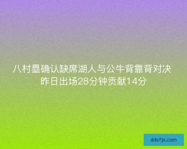 八村塁确认缺席湖人与公牛背靠背对决 昨日出场28分钟贡献14分